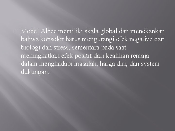 � Model Albee memiliki skala global dan menekankan bahwa konselor harus mengurangi efek negative