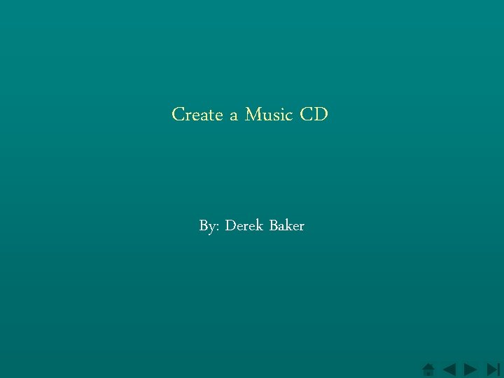 Create a Music CD By: Derek Baker 