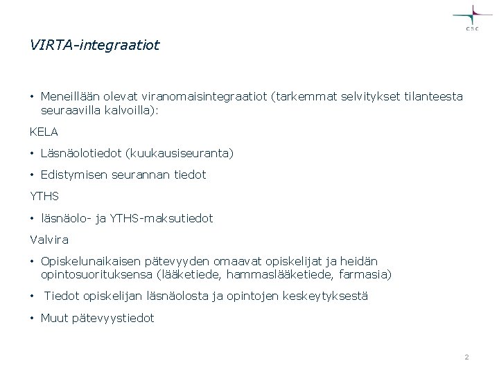 VIRTA-integraatiot • Meneillään olevat viranomaisintegraatiot (tarkemmat selvitykset tilanteesta seuraavilla kalvoilla): KELA • Läsnäolotiedot (kuukausiseuranta)