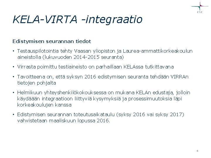 KELA-VIRTA -integraatio Edistymisen seurannan tiedot • Testauspilotointia tehty Vaasan yliopiston ja Laurea-ammattikorkeakoulun aineistolla (lukuvuoden