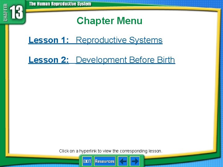 Chapter Menu Lesson 1: Reproductive Systems Lesson 2: Development Before Birth Click on a