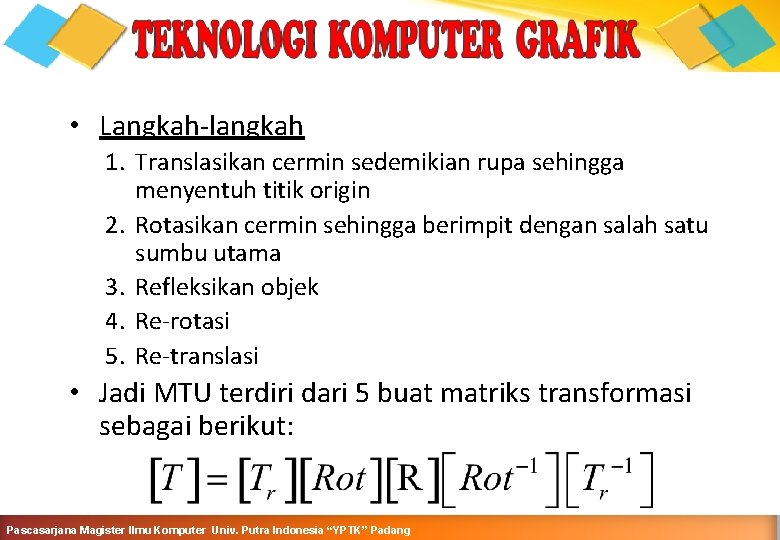 REFLEKSI PADA GARIS SEMBARANG • Langkah-langkah 1. Translasikan cermin sedemikian rupa sehingga menyentuh titik