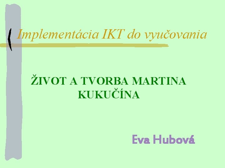 Implementácia IKT do vyučovania ŽIVOT A TVORBA MARTINA KUKUČÍNA Eva Hubová 