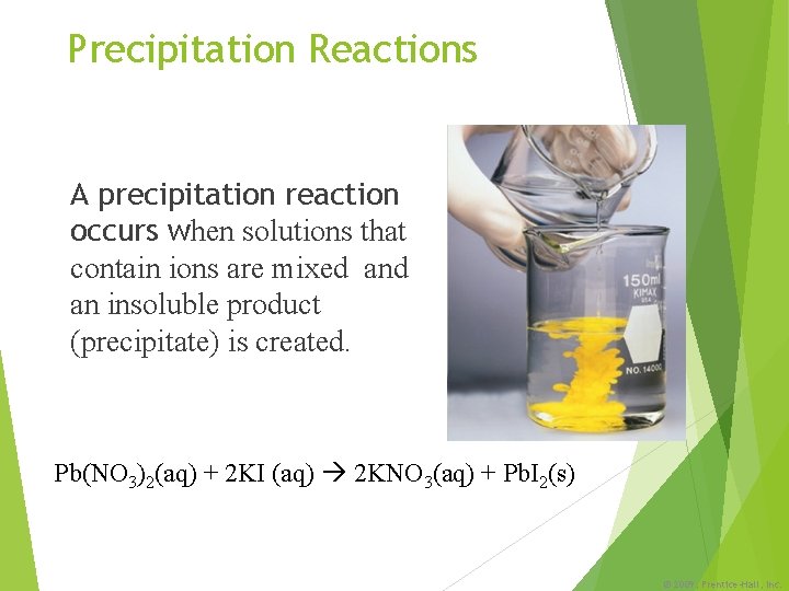 Precipitation Reactions A precipitation reaction occurs when solutions that contain ions are mixed an