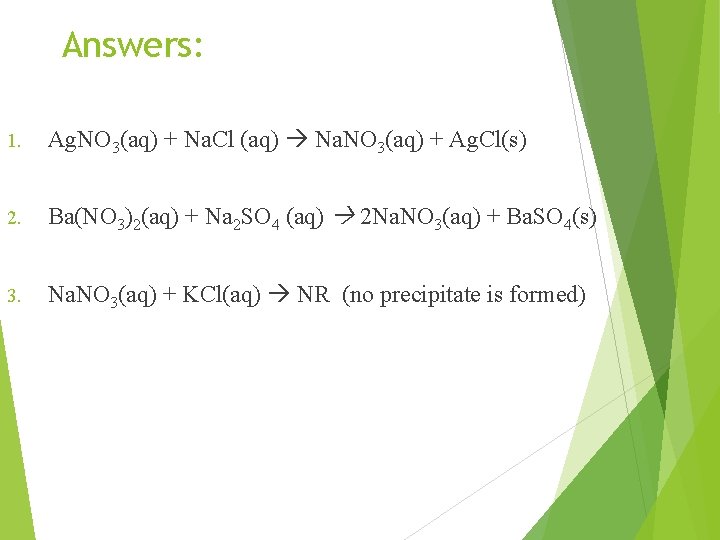 Answers: 1. Ag. NO 3(aq) + Na. Cl (aq) Na. NO 3(aq) + Ag.