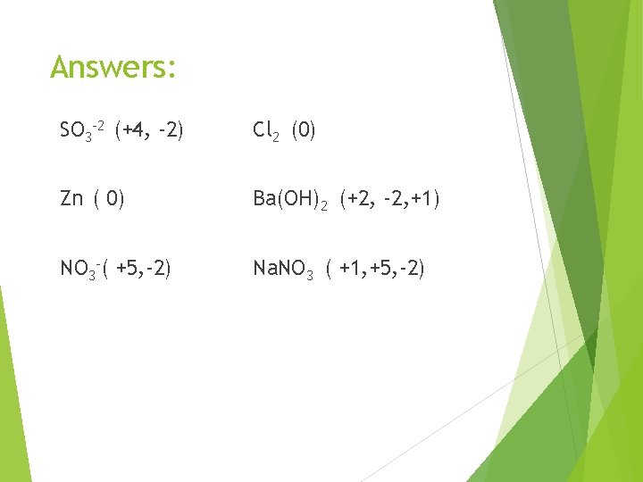 Answers: SO 3 -2 (+4, -2) Cl 2 (0) Zn ( 0) Ba(OH)2 (+2,