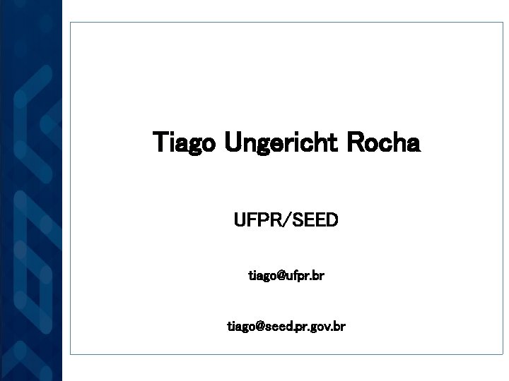 Tiago Ungericht Rocha UFPR/SEED tiago@ufpr. br tiago@seed. pr. gov. br 