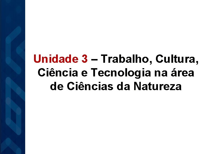 Unidade 3 – Trabalho, Cultura, Ciência e Tecnologia na área de Ciências da Natureza