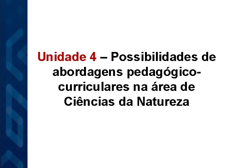 Unidade 4 – Possibilidades de abordagens pedagógicocurriculares na área de Ciências da Natureza 