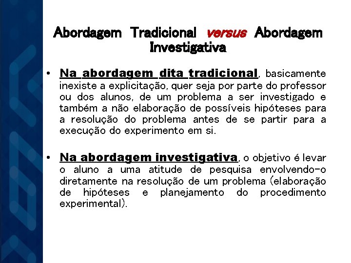 Abordagem Tradicional versus Abordagem Investigativa • Na abordagem dita tradicional, basicamente inexiste a explicitação,