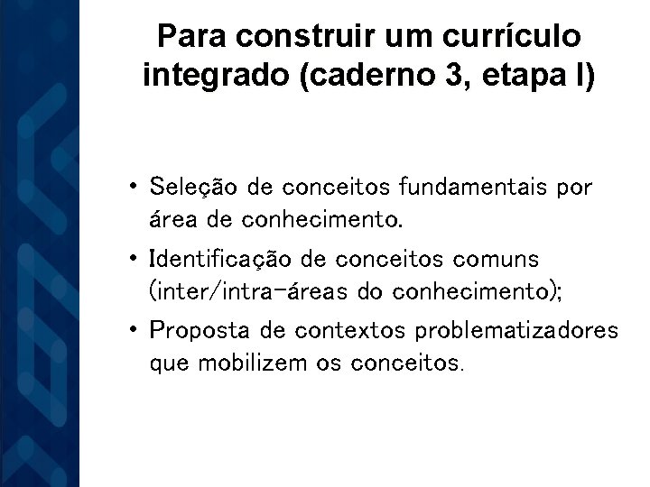 Para construir um currículo integrado (caderno 3, etapa I) • Seleção de conceitos fundamentais