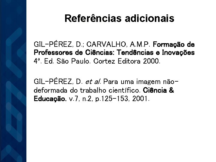 Referências adicionais GIL-PÉREZ, D. ; CARVALHO, A. M. P. Formação de Professores de Ciências: