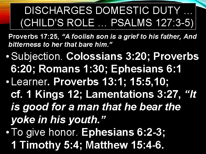 DISCHARGES DOMESTIC DUTY … (CHILD’S ROLE … PSALMS 127: 3 -5) Proverbs 17: 25,