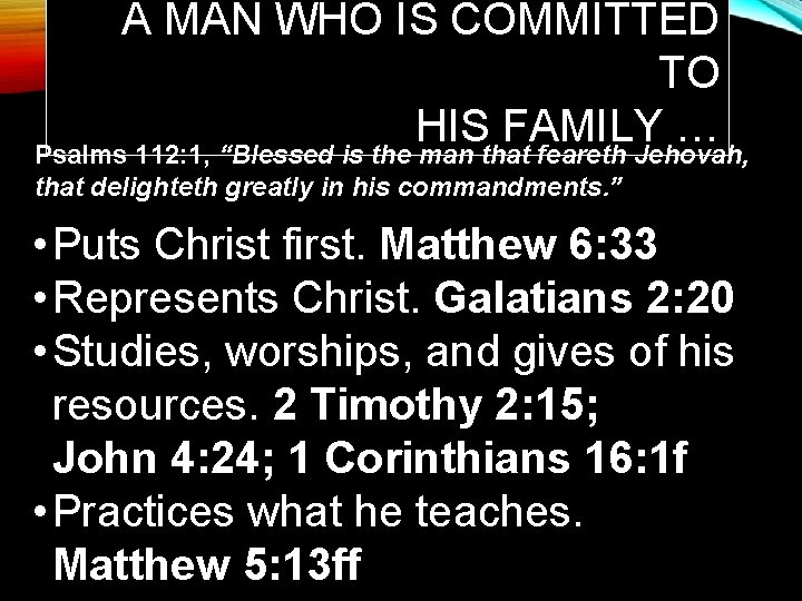 A MAN WHO IS COMMITTED TO HIS FAMILY … Psalms 112: 1, “Blessed is
