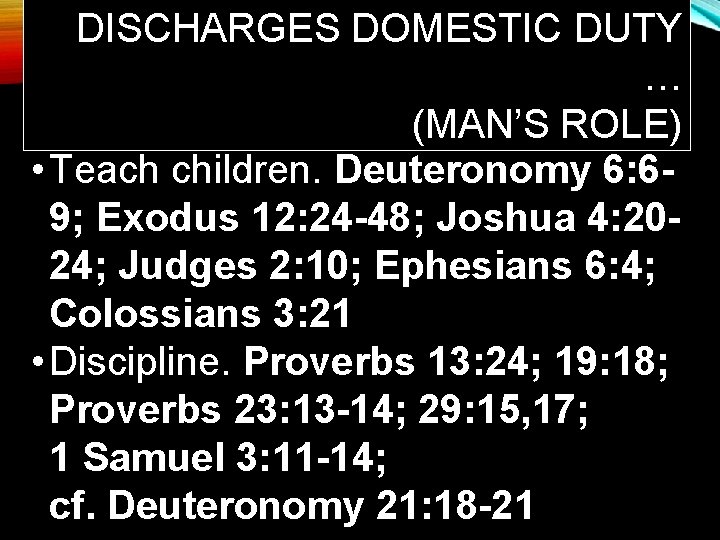 DISCHARGES DOMESTIC DUTY … (MAN’S ROLE) • Teach children. Deuteronomy 6: 69; Exodus 12: