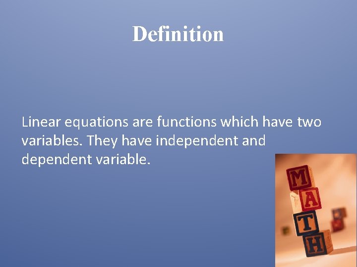 Definition Linear equations are functions which have two variables. They have independent and dependent