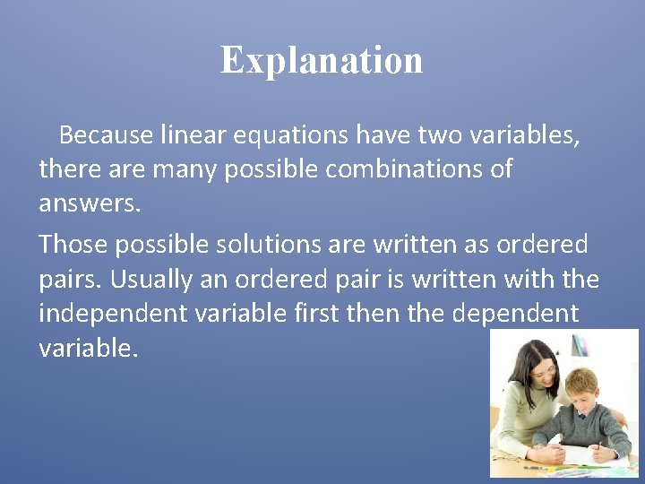 Explanation Because linear equations have two variables, there are many possible combinations of answers.