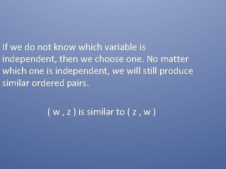 If we do not know which variable is independent, then we choose one. No