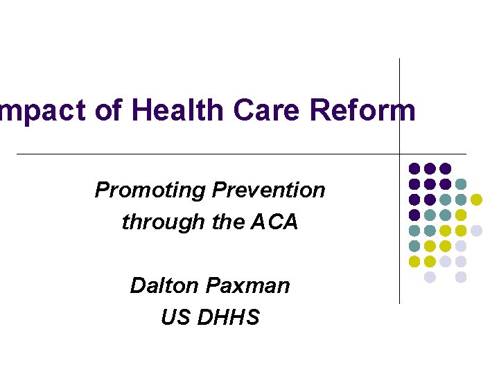 mpact of Health Care Reform Promoting Prevention through the ACA Dalton Paxman US DHHS
