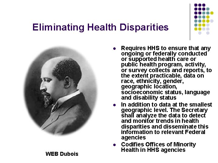 Eliminating Health Disparities l l l WEB Dubois Requires HHS to ensure that any