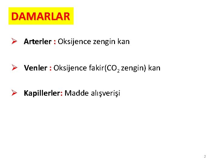 DAMARLAR Ø Arterler : Oksijence zengin kan Ø Venler : Oksijence fakir(CO 2 zengin)