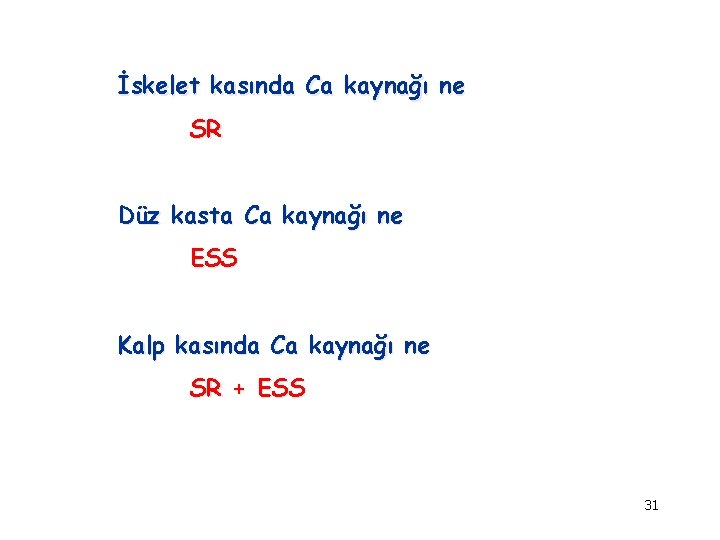 İskelet kasında Ca kaynağı ne SR Düz kasta Ca kaynağı ne ESS Kalp kasında