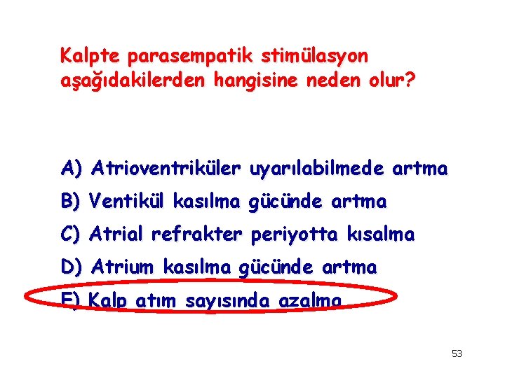 Kalpte parasempatik stimülasyon aşağıdakilerden hangisine neden olur? A) Atrioventriküler uyarılabilmede artma B) Ventikül kasılma