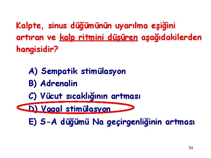 Kalpte, sinus düğümünün uyarılma eşiğini artıran ve kalp ritmini düşüren aşağıdakilerden hangisidir? A) Sempatik