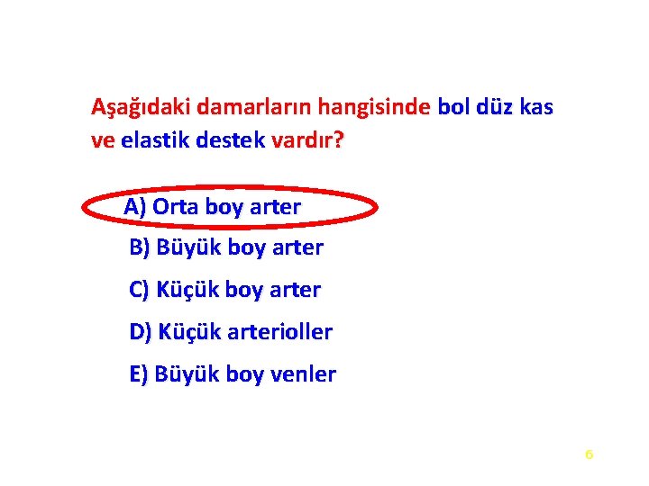 Aşağıdaki damarların hangisinde bol düz kas ve elastik destek vardır? A) Orta boy arter