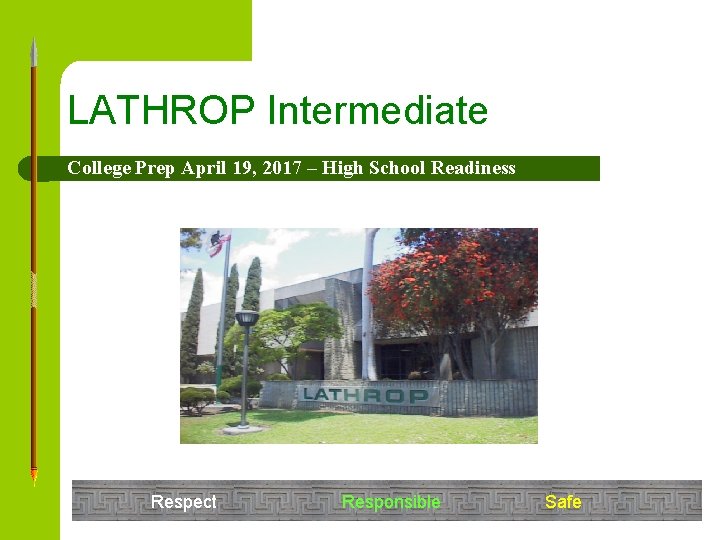 LATHROP Intermediate College Prep April 19, 2017 – High School Readiness Respect Responsible Safe