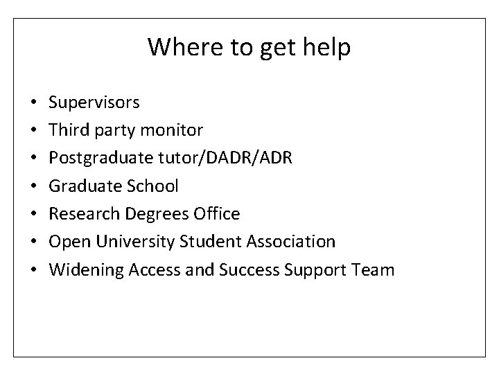Where to get help • • Supervisors Third party monitor Postgraduate tutor/DADR/ADR Graduate School