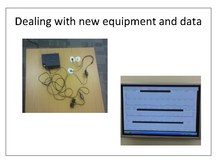 Dealing with new equipment and data 