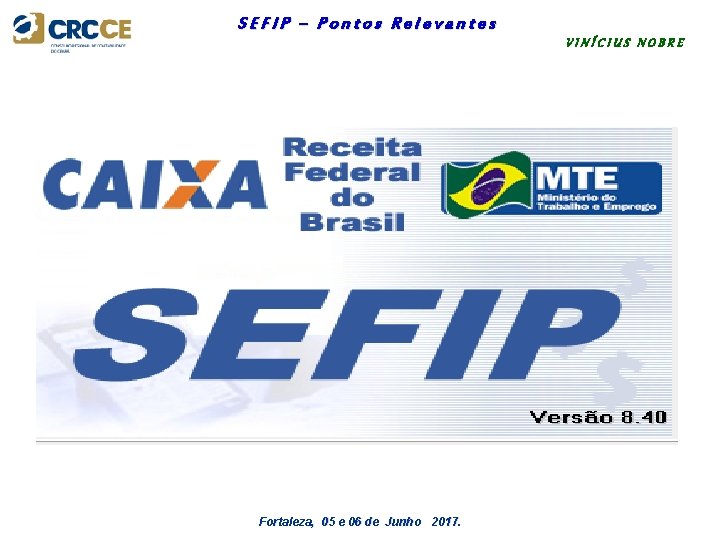 SEFIP – Pontos Relevantes VINÍCIUS NOBRE Fortaleza, 05 e 06 de Junho 2017. 