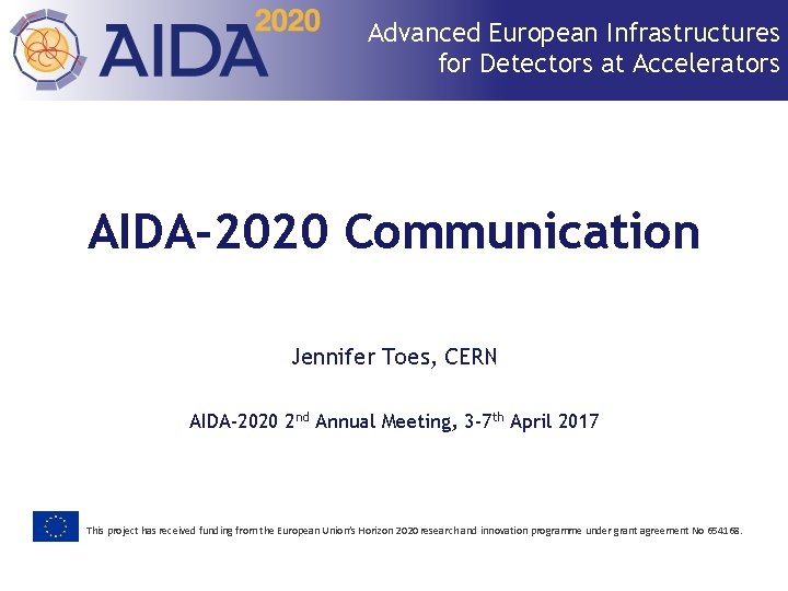 Advanced European Infrastructures for Detectors at Accelerators AIDA-2020 Communication Jennifer Toes, CERN AIDA-2020 2