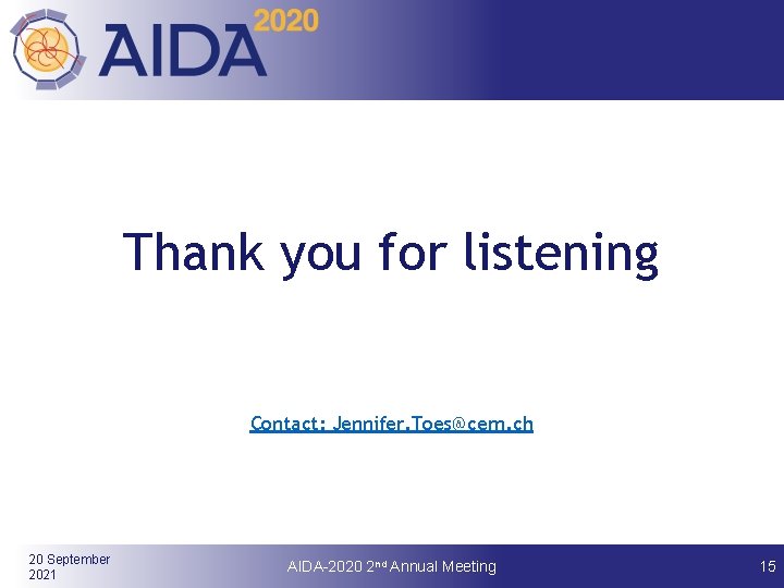 Thank you for listening Contact: Jennifer. Toes@cern. ch 20 September 2021 AIDA-2020 2 nd