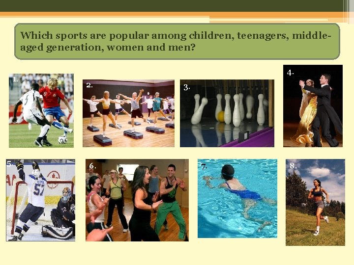 Which sports are popular among children, teenagers, middleaged generation, women and men? 1. 5.