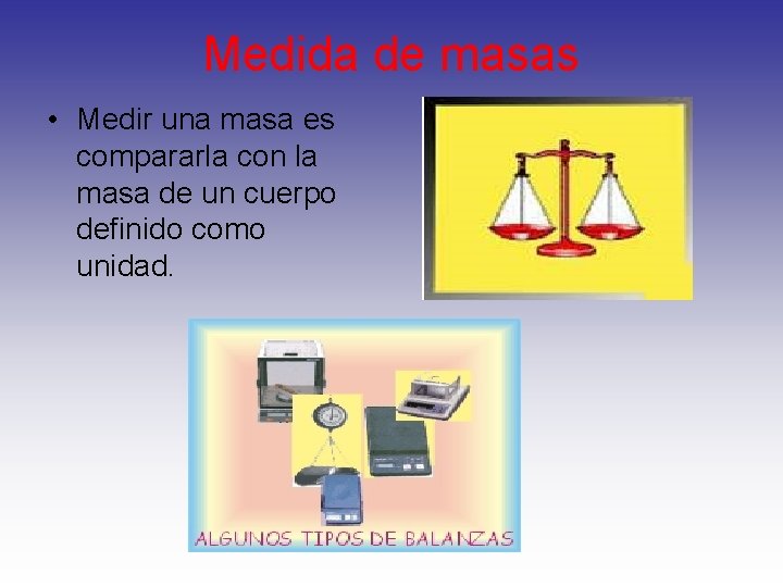 Medida de masas • Medir una masa es compararla con la masa de un