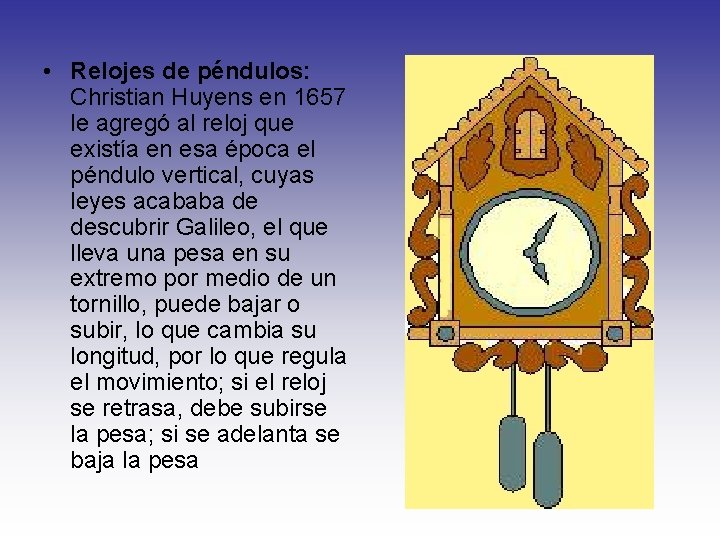  • Relojes de péndulos: Christian Huyens en 1657 le agregó al reloj que