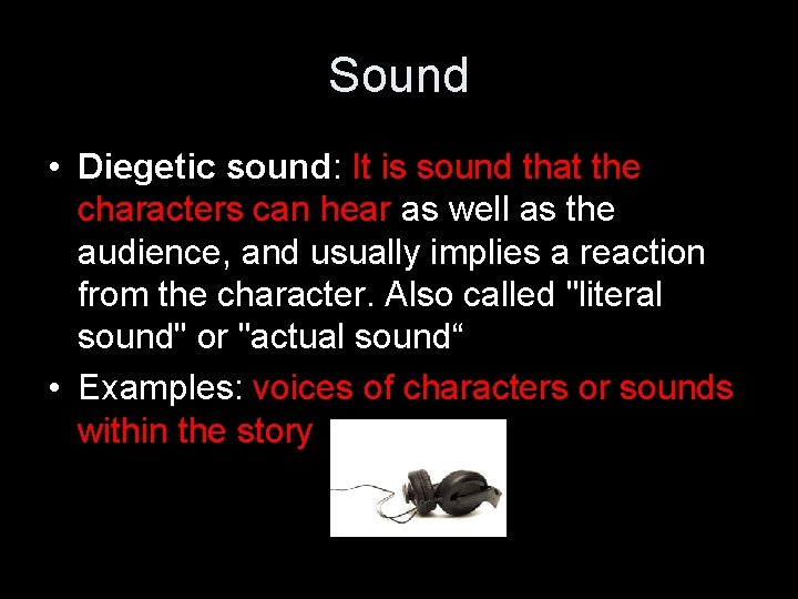 Sound • Diegetic sound: It is sound that the characters can hear as well
