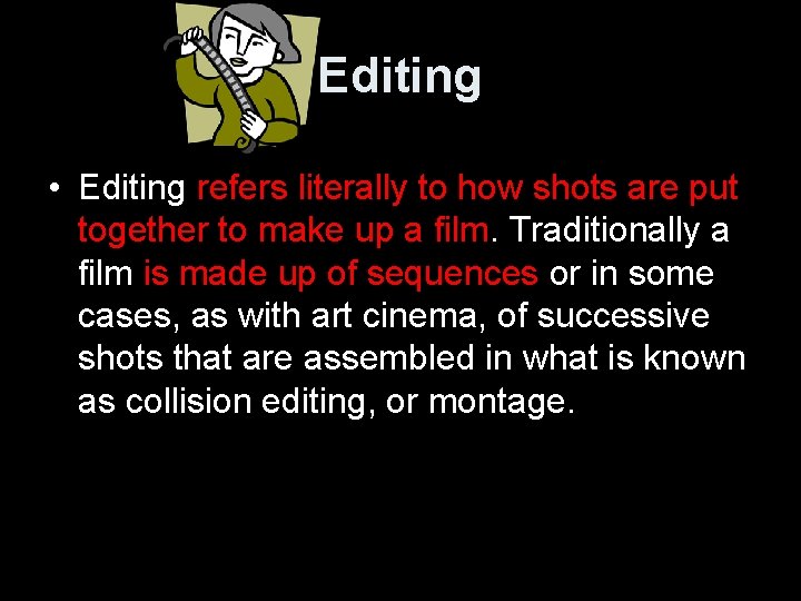 Editing • Editing refers literally to how shots are put together to make up