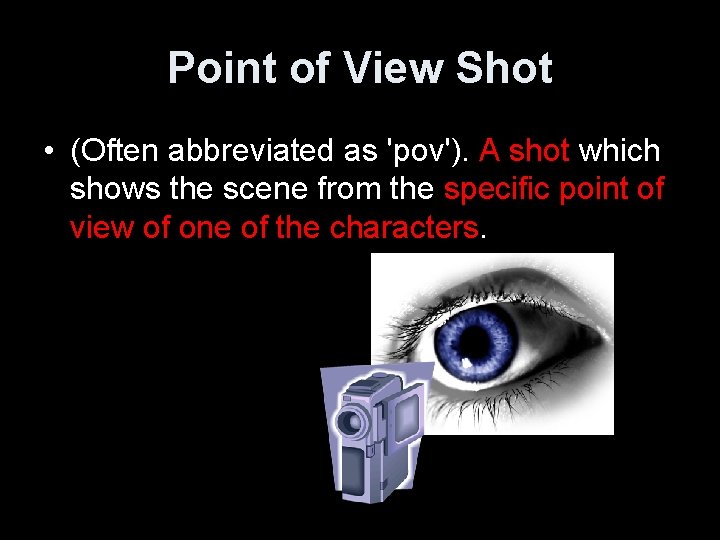 Point of View Shot • (Often abbreviated as 'pov'). A shot which shows the