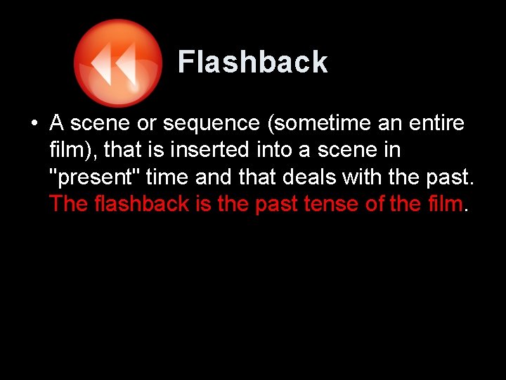 Flashback • A scene or sequence (sometime an entire film), that is inserted into