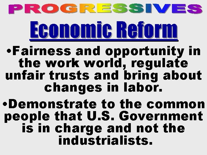 Economic Reform • Fairness and opportunity in the work world, regulate unfair trusts and