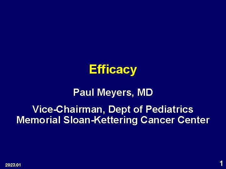 Efficacy Paul Meyers, MD Vice-Chairman, Dept of Pediatrics Memorial Sloan-Kettering Cancer Center 2023. 01