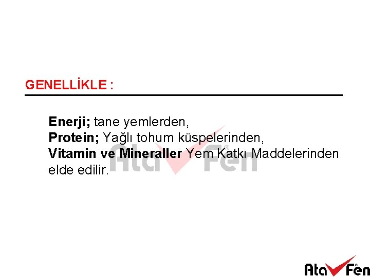 GENELLİKLE : Enerji; tane yemlerden, Protein; Yağlı tohum küspelerinden, Vitamin ve Mineraller Yem Katkı