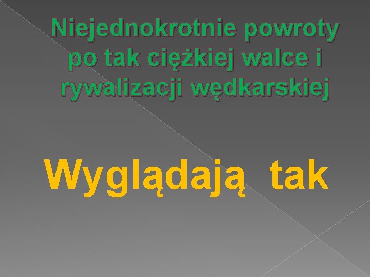 Niejednokrotnie powroty po tak ciężkiej walce i rywalizacji wędkarskiej Wyglądają tak 