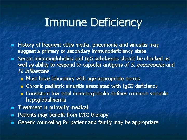 Immune Deficiency History of frequent otitis media, pneumonia and sinusitis may suggest a primary