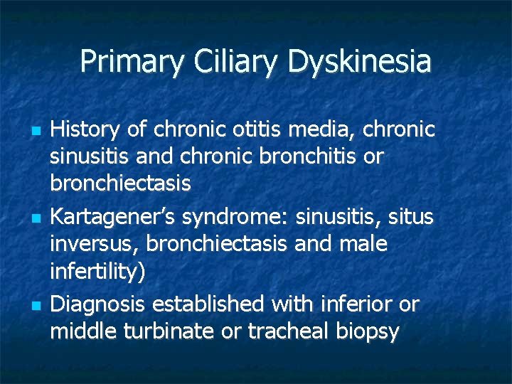 Primary Ciliary Dyskinesia History of chronic otitis media, chronic sinusitis and chronic bronchitis or