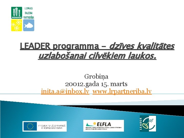 LEADER programma - dzīves kvalitātes uzlabošanai cilvēkiem laukos. Grobiņa 20012. gada 15. marts inita.