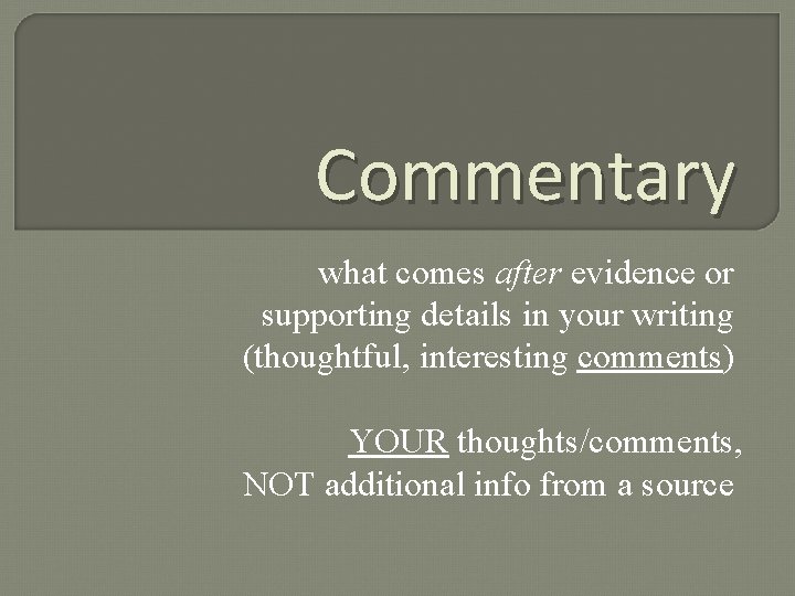 Commentary what comes after evidence or supporting details in your writing (thoughtful, interesting comments)
